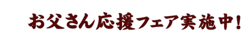 お父さん応援フェア実施中！